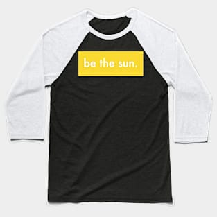 Be the sun Baseball T-Shirt